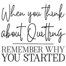 when you think about quitting remember why you started