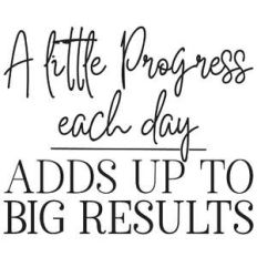 a little progress each day adds up to big results
