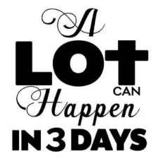 a lot can happen in 3 days