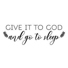 give it to god and go to sleep