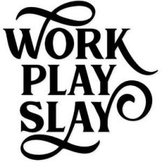 work, play, slay