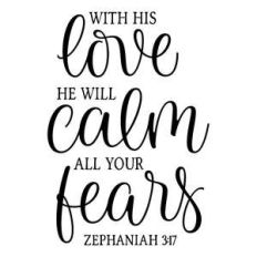with his love he will calm all your fears