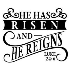 he has risen and reigns