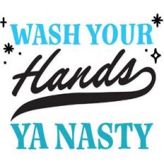 wash your hands ya nasty