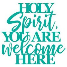 holy spirit you are welcome here