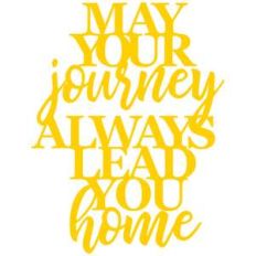 may your journey always lead you home