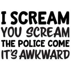 i scream, you scream, the police come, it's awkward