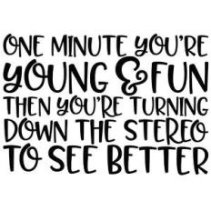 one minute you're young and fun funny quote