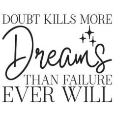 doubt kills more dreams than failure ever will