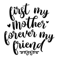 first my mother forever my friend