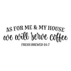 as for me and my house we will serve coffee