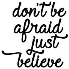 don't be afraid just believe