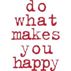 do what makes you happy