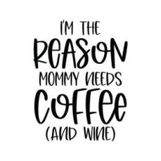 i'm the reason mommy needs coffee