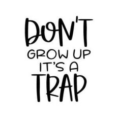 don't grow up it's a trap