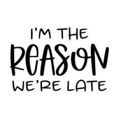 i'm the reason we're late