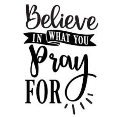 believe in what you pray for