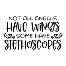 not all angels have wings some have stethoscopes