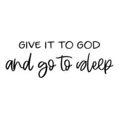 give it to god and go to sleep