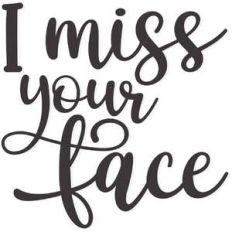 i miss your face
