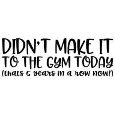 i didn't make it to the gym today quote