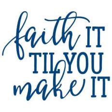 faith it til you make it