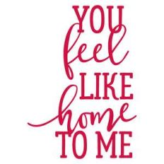 you feel like home to me