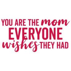 you are the mom everyone wishes they had