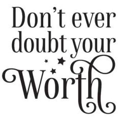 don't ever doubt your worth