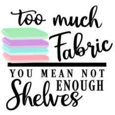 too much fabric not enough shelves
