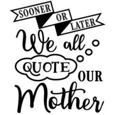 all quote our mothers