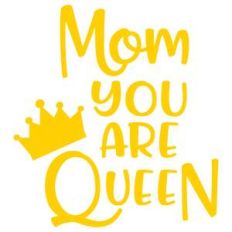 mom you are queen
