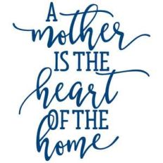 a mother is the heart of the home