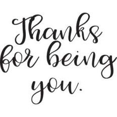 thanks for being you.