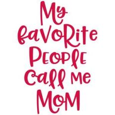 my favorite people call me mom