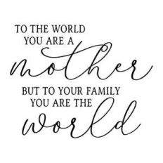 to the world you are a mother