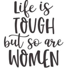 life is tough but so are women