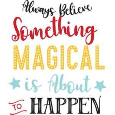 always believe something magical is about to happen
