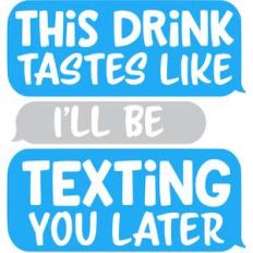 this drink tastes like i'll be texting you later
