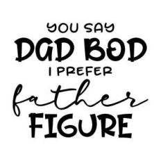 you say dad bod I prefer father figure
