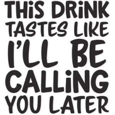 this drink tastes like i'll be calling you later