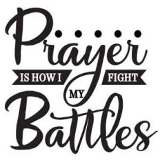prayer is how i fight my battles