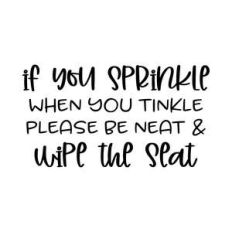 if you sprinkle when you tinkle