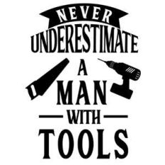 never underestimate a man with tools