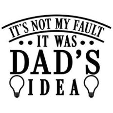 not my fault dad's idea