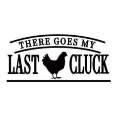 there goes my last cluck