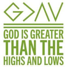 god is greater than the highs and lows
