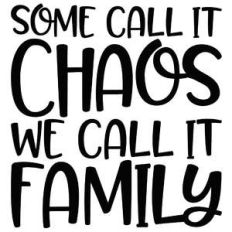 some call it chaos we call it family