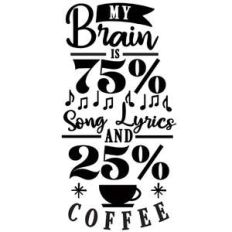 brain 75% song lyrics and 25% coffee