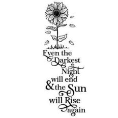 even the darkest night will end sunflower quote